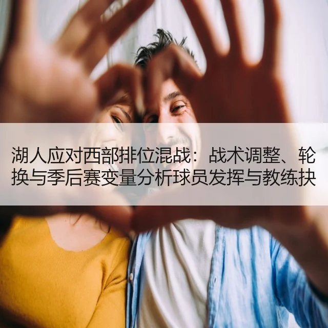 湖人应对西部排位混战：战术调整、轮换与季后赛变量分析球员发挥与教练抉择 | WorldCupChina